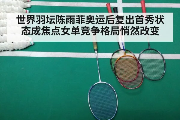 世界羽坛陈雨菲奥运后复出首秀状态成焦点女单竞争格局悄然改变