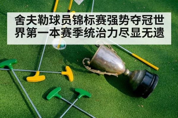 舍夫勒球员锦标赛强势夺冠世界第一本赛季统治力尽显无遗